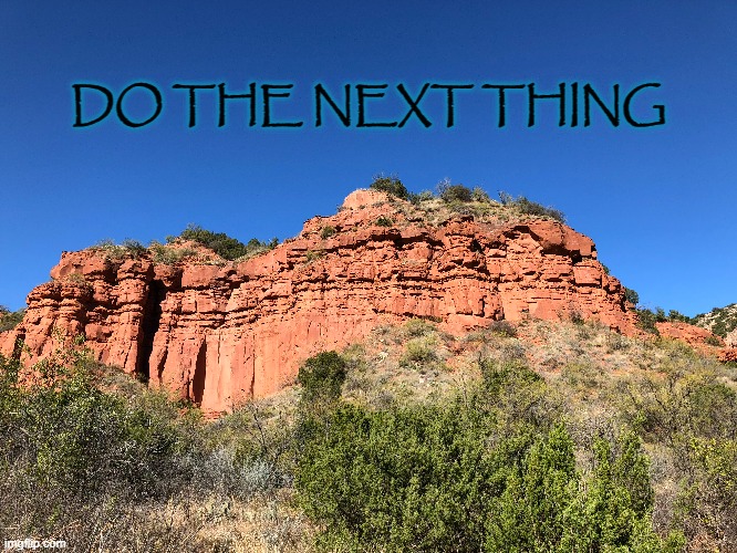 Do the next thing | DO THE NEXT THING | image tagged in mountain | made w/ Imgflip meme maker