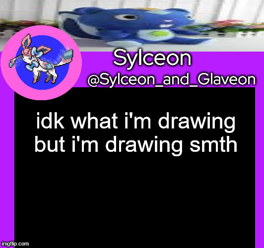 idk what i'm drawing but i'm drawing smth | image tagged in sylceon_and_glaveon 5 0 | made w/ Imgflip meme maker