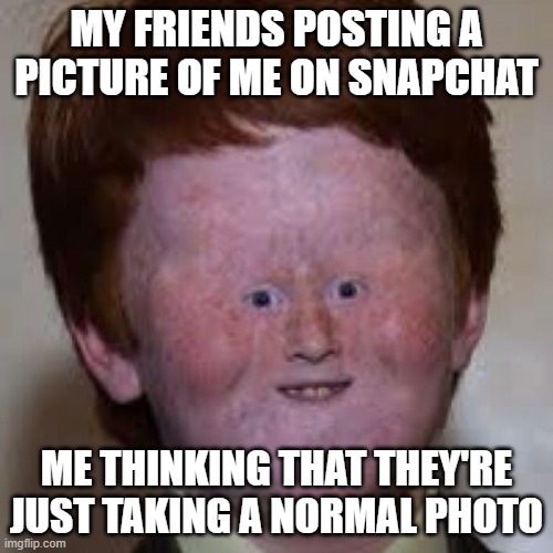 Weird Face Kid | MY FRIENDS POSTING A PICTURE OF ME ON SNAPCHAT; ME THINKING THAT THEY'RE JUST TAKING A NORMAL PHOTO | image tagged in weird face kid | made w/ Imgflip meme maker