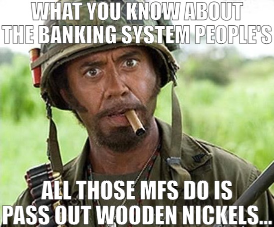 YE WANTS HIS OWN BANK? | WHAT YOU KNOW ABOUT THE BANKING SYSTEM PEOPLE'S; ALL THOSE MFS DO IS PASS OUT WOODEN NICKELS... | image tagged in robert downey jr tropic thunder | made w/ Imgflip meme maker