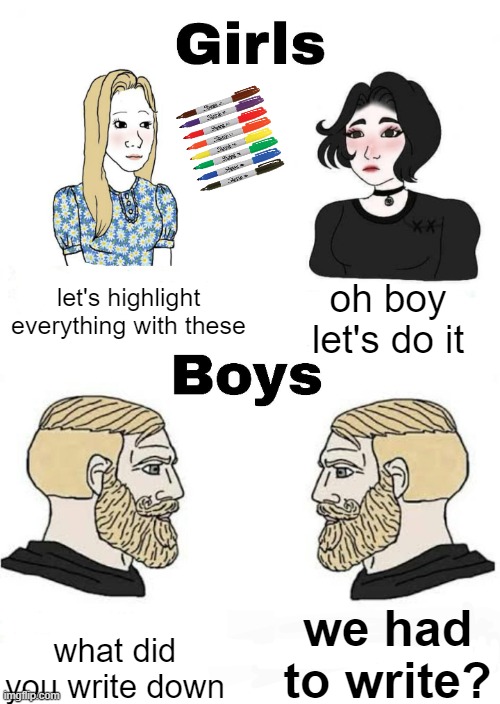 bro girls note books are all like: | let's highlight everything with these; oh boy let's do it; we had to write? what did you write down | image tagged in girls vs boys,memes,meme,funny,boys vs girls | made w/ Imgflip meme maker