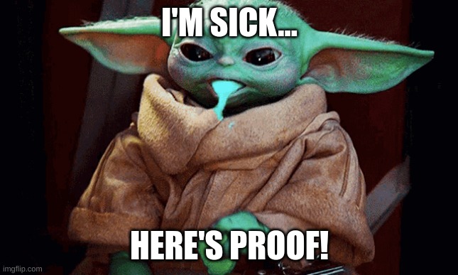 I'M SICK... HERE'S PROOF! | image tagged in awesome face | made w/ Imgflip meme maker