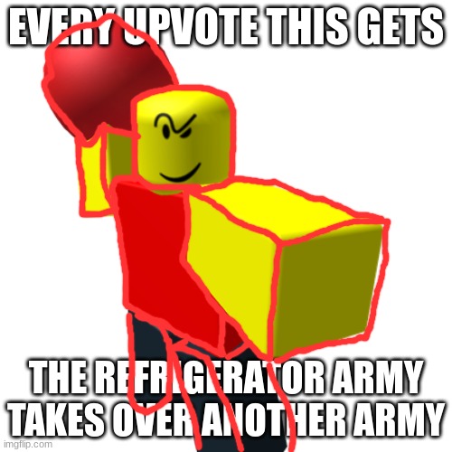 say refrigerator in the comments to join the refrigerator army | EVERY UPVOTE THIS GETS; THE REFRIGERATOR ARMY TAKES OVER ANOTHER ARMY | image tagged in baller,refrigerator | made w/ Imgflip meme maker