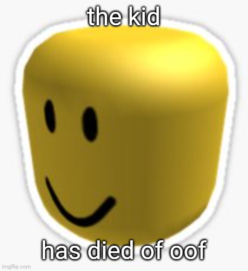 Oof! | the kid has died of oof | image tagged in oof | made w/ Imgflip meme maker