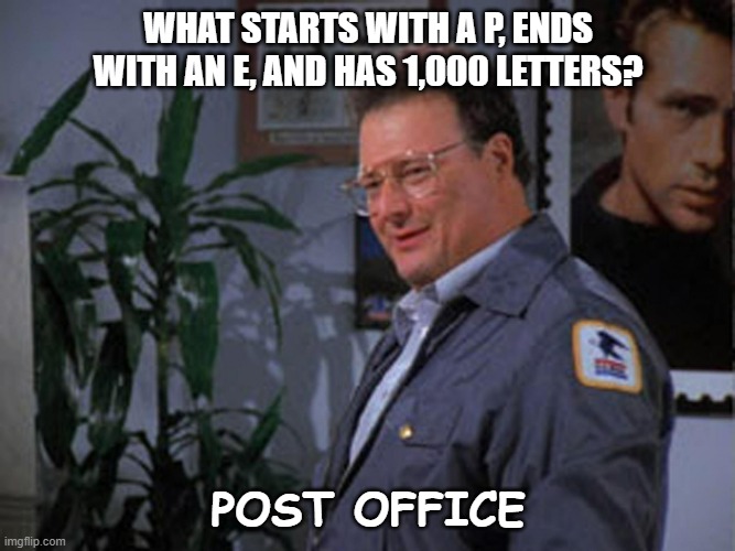 Daily Bad Dad Joke Nov 30 2022 | WHAT STARTS WITH A P, ENDS WITH AN E, AND HAS 1,000 LETTERS? POST OFFICE | image tagged in hello jerry | made w/ Imgflip meme maker