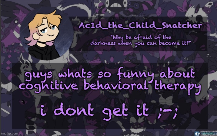 . | guys whats so funny about cognitive behavioral therapy; i dont get it ;-; | made w/ Imgflip meme maker