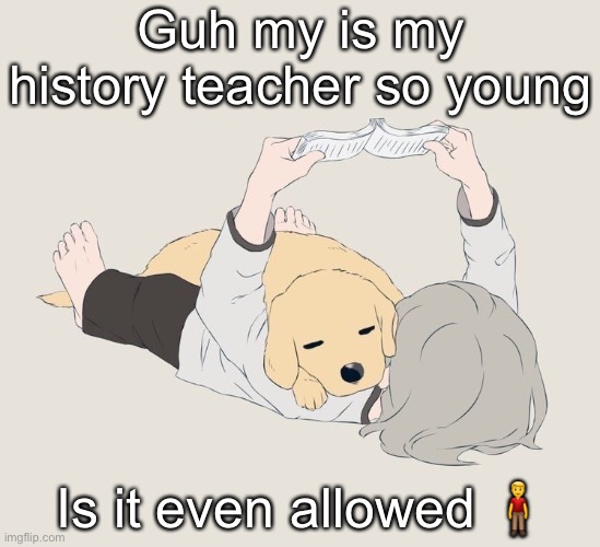 Avogado6 | Guh my is my history teacher so young; Is it even allowed 🧍‍♂️ | image tagged in avogado6 | made w/ Imgflip meme maker