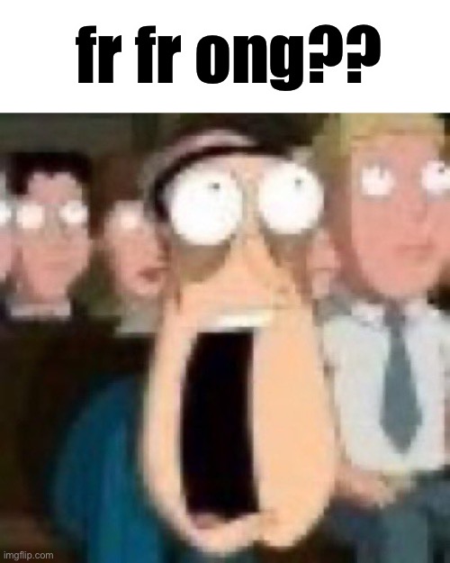 Quagmire gasp | fr fr ong?? | image tagged in quagmire gasp | made w/ Imgflip meme maker