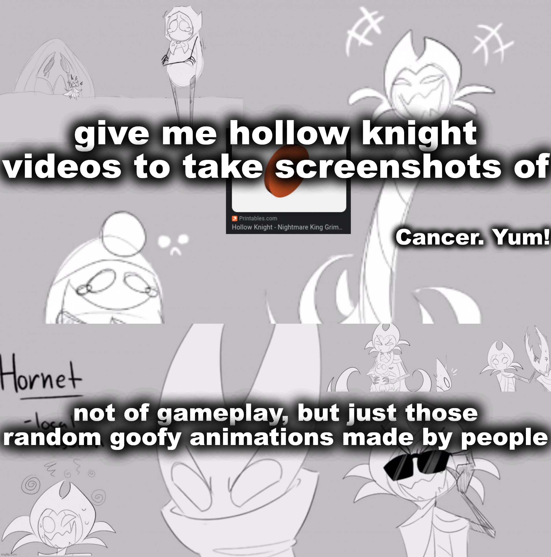 i'm gonna add them to this template | give me hollow knight videos to take screenshots of; not of gameplay, but just those random goofy animations made by people | image tagged in yeeeeeeeeeeaaaaaaaaaaah giiiiiiiim | made w/ Imgflip meme maker