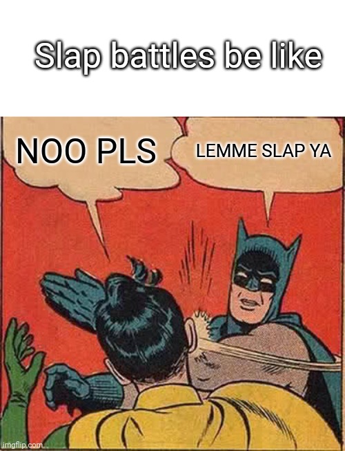 Batman Slapping Robin Meme | NOO PLS LEMME SLAP YA Slap battles be like | image tagged in memes,batman slapping robin | made w/ Imgflip meme maker