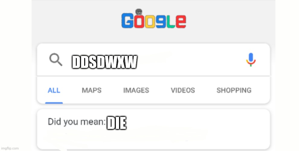 Google Do You Mean | DDSDWXW; DIE | image tagged in google do you mean | made w/ Imgflip meme maker