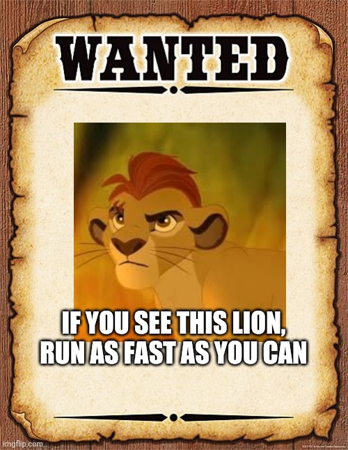 He will literally fill you with his dirty tears if you dont run away | IF YOU SEE THIS LION, RUN AS FAST AS YOU CAN | image tagged in wanted poster,kion crybaby | made w/ Imgflip meme maker