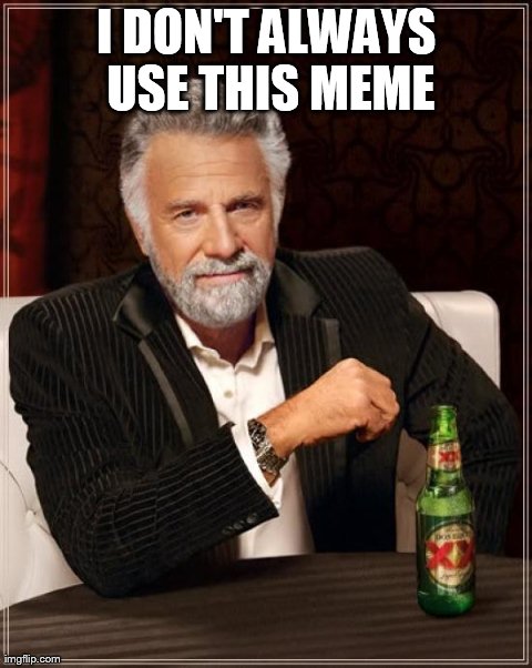 The Most Interesting Man In The World | I DON'T ALWAYS USE THIS MEME | image tagged in memes,the most interesting man in the world | made w/ Imgflip meme maker