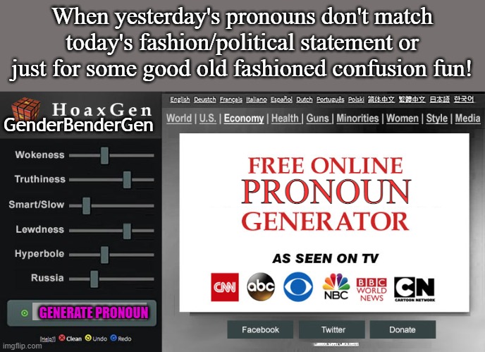 When you just don't know for sure  what pronoun you are, just use the free GenderBenderGen app, by HoaxGen! | When yesterday's pronouns don't match today's fashion/political statement or just for some good old fashioned confusion fun! GenderBenderGen; PRONOUN; GENERATE PRONOUN | image tagged in hoax generator | made w/ Imgflip meme maker