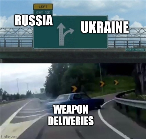 Freeway Exit | RUSSIA; UKRAINE; WEAPON DELIVERIES | image tagged in freeway exit | made w/ Imgflip meme maker