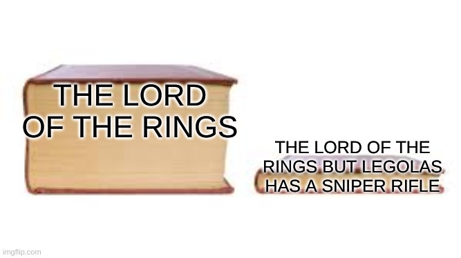 lord of the rings | THE LORD OF THE RINGS; THE LORD OF THE RINGS BUT LEGOLAS HAS A SNIPER RIFLE | image tagged in big book small book | made w/ Imgflip meme maker