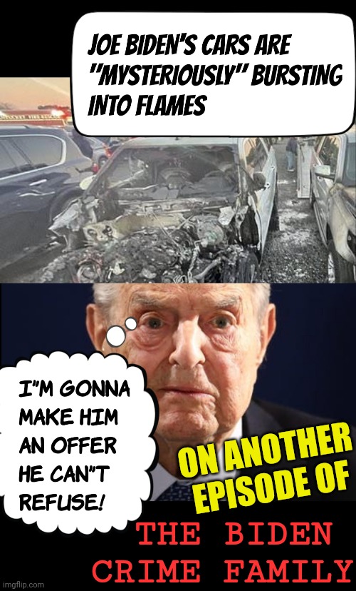 Five cars rented by Biden's Secret Service burst into FLAMES in Nantucket |  ON ANOTHER
EPISODE OF; THE BIDEN 
CRIME FAMILY | image tagged in joe biden,politics,news,democrats,republicans,george soros | made w/ Imgflip meme maker