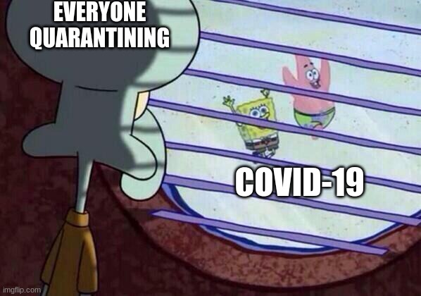 covid |  EVERYONE QUARANTINING; COVID-19 | image tagged in squidward window | made w/ Imgflip meme maker