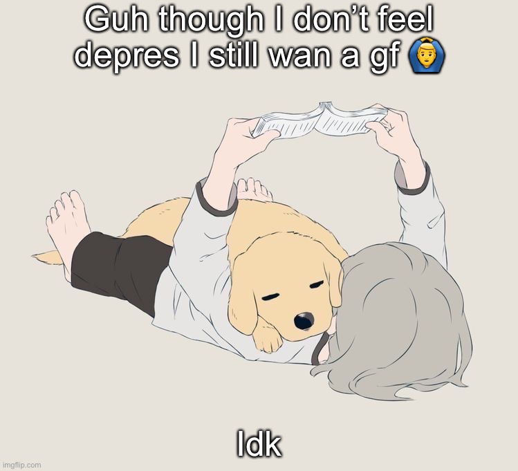 Avogado6 | Guh though I don’t feel depres I still wan a gf 🙆‍♂️; Idk | image tagged in avogado6 | made w/ Imgflip meme maker