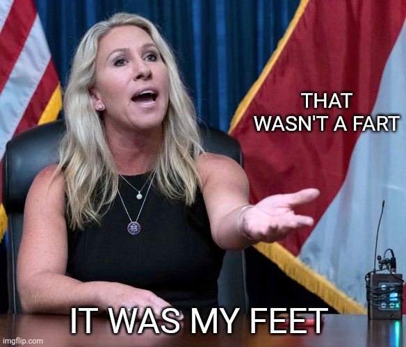 I guess I should wear two pairs of socks | THAT WASN'T A FART; IT WAS MY FEET | image tagged in marjorie taylor greene is this the holocaust | made w/ Imgflip meme maker