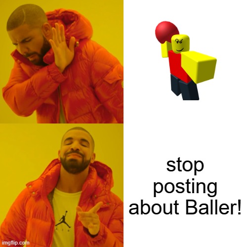 (MOD NOTE HERE: ) | stop posting about Baller! | image tagged in memes,drake hotline bling | made w/ Imgflip meme maker