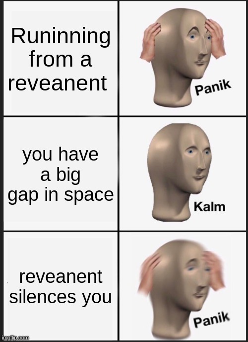 Run | Runinning from a reveanent; you have a big gap in space; reveanent silences you | image tagged in memes,panik kalm panik | made w/ Imgflip meme maker