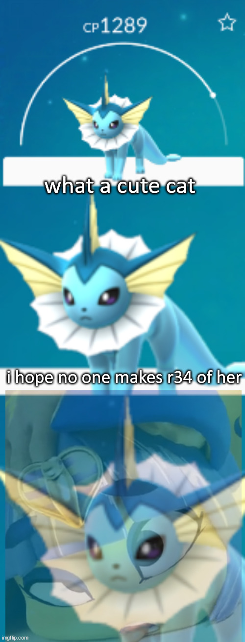 it would be such a shame if Vaporeon | what a cute cat i hope no one makes r34 of her | image tagged in it would be such a shame if vaporeon | made w/ Imgflip meme maker