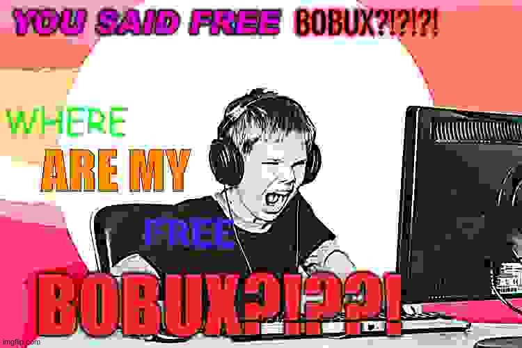 WHERE ARE MY FREE BOBUX?! | image tagged in where are my free bobux | made w/ Imgflip meme maker