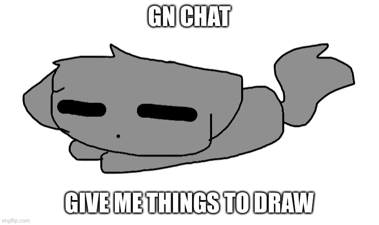 LordReaperus sleeping | GN CHAT; GIVE ME THINGS TO DRAW | image tagged in lordreaperus sleeping | made w/ Imgflip meme maker