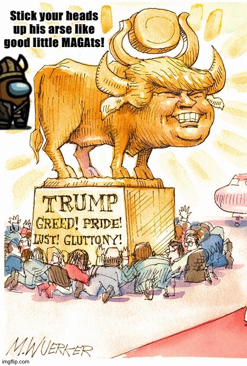 Trump Golden Calf false god | Stick your heads up his arse like good little MAGAts! | image tagged in trump golden calf false god | made w/ Imgflip meme maker