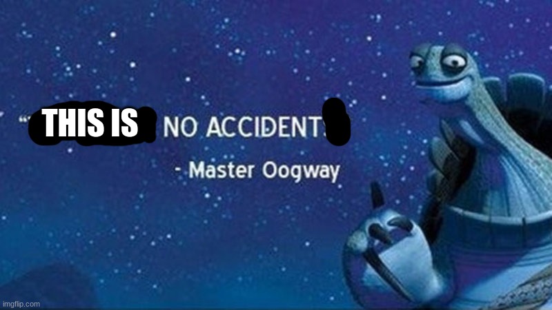 There are no accidents | THIS IS | image tagged in there are no accidents | made w/ Imgflip meme maker