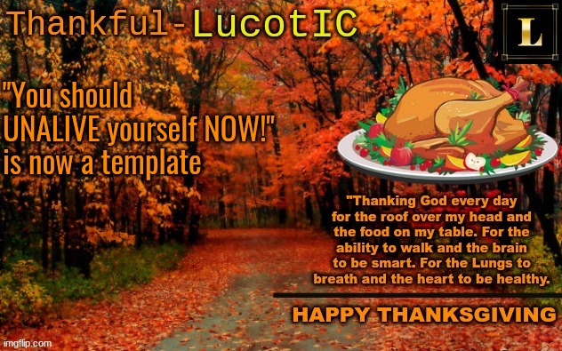 LucotIC THANKSGIVING announcement temp (11#) | "You should UNALIVE yourself NOW!" is now a template | image tagged in lucotic thanksgiving announcement temp 11 | made w/ Imgflip meme maker