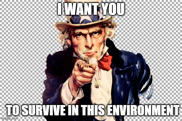 Natural selection | I WANT YOU; TO SURVIVE IN THIS ENVIRONMENT | image tagged in memes | made w/ Imgflip meme maker