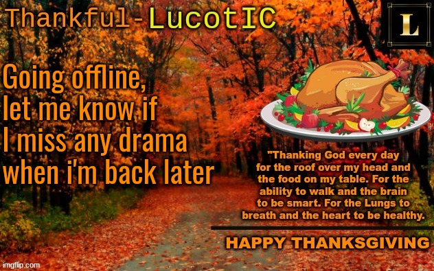 LucotIC THANKSGIVING announcement temp (11#) | Going offline, let me know if I miss any drama when i'm back later | image tagged in lucotic thanksgiving announcement temp 11 | made w/ Imgflip meme maker