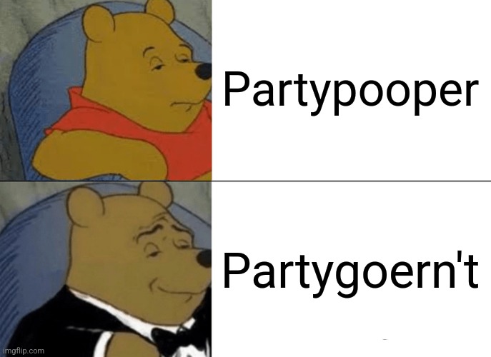 Tuxedo Winnie The Pooh Meme | Partypooper Partygoern't | image tagged in memes,tuxedo winnie the pooh | made w/ Imgflip meme maker