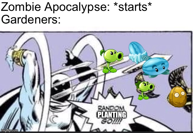 Ah yes. Plants vs. Zombies IRL | Zombie Apocalypse: *starts*
Gardeners:; PLANTING | image tagged in plants vs zombies,pvz,gaming,memes,zombie apocalypse,funny | made w/ Imgflip meme maker