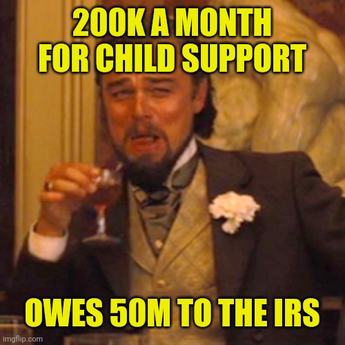 Laughing Leo Meme | 200K A MONTH FOR CHILD SUPPORT OWES 50M TO THE IRS | image tagged in memes,laughing leo | made w/ Imgflip meme maker