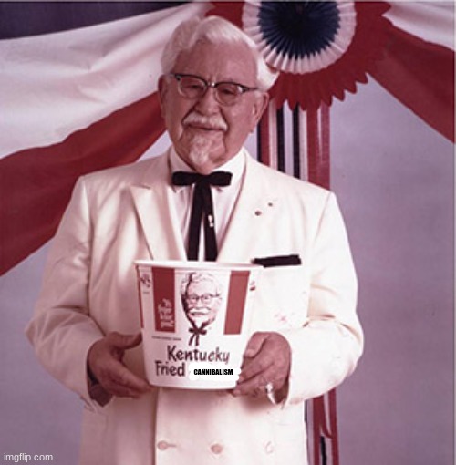 KFC Colonel Sanders | CANNIBALISM | image tagged in kfc colonel sanders | made w/ Imgflip meme maker