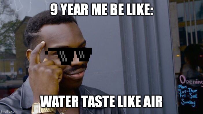 Smart | 9 YEAR ME BE LIKE:; WATER TASTE LIKE AIR | image tagged in memes,roll safe think about it | made w/ Imgflip meme maker