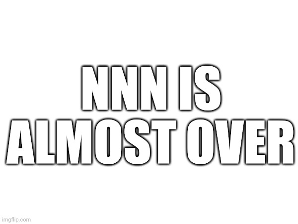 Tomorrow Christmas starts soon | NNN IS ALMOST OVER | made w/ Imgflip meme maker