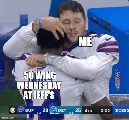 Wing Wednesday! | ME; .50 WING WEDNESDAY AT JEFF'S | image tagged in josh allen,buffalo bills,chicken wings | made w/ Imgflip meme maker