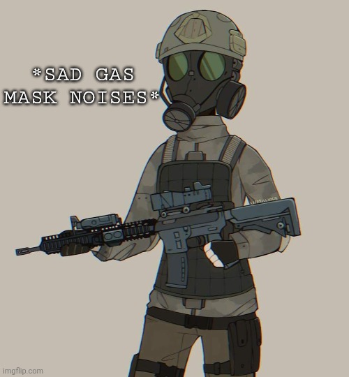 *SAD GAS MASK NOISES* | made w/ Imgflip meme maker