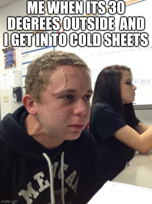 winter | ME WHEN ITS 30 DEGREES OUTSIDE  AND I GET IN TO COLD SHEETS | image tagged in hold fart | made w/ Imgflip meme maker