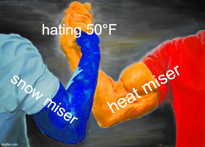 Miser Brothers Reference. | hating 50°F; heat miser; snow miser | image tagged in memes,funny,christmas,epic handshake,miser brothers,movies | made w/ Imgflip meme maker
