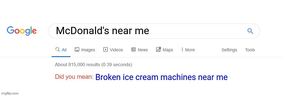 Wendy's does it better. | McDonald's near me; Broken ice cream machines near me | image tagged in did you mean,mcdonalds,ice cream,ice cream machine,memes,google | made w/ Imgflip meme maker