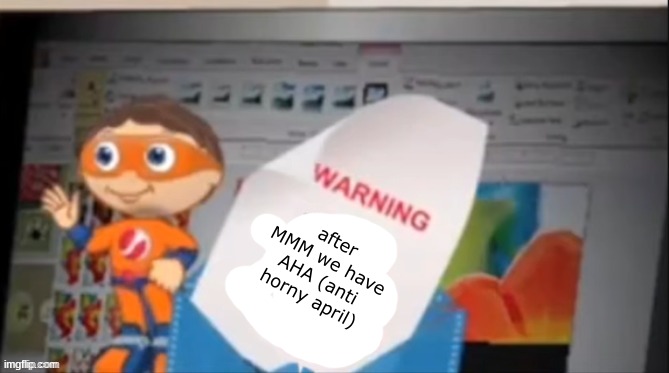 yes guy blank warning | after MMM we have AHA (anti horny april) | image tagged in yes guy blank warning | made w/ Imgflip meme maker