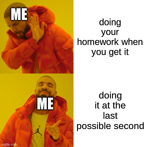 procrastinating is my greatest talent | ME; doing your homework when you get it; doing it at the last possible second; ME | image tagged in memes,drake hotline bling | made w/ Imgflip meme maker