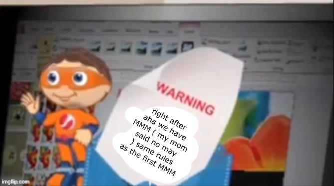 yes guy blank warning | right after aha we have MMM ( my mom said no may ) same rules as the first MMM | image tagged in yes guy blank warning | made w/ Imgflip meme maker