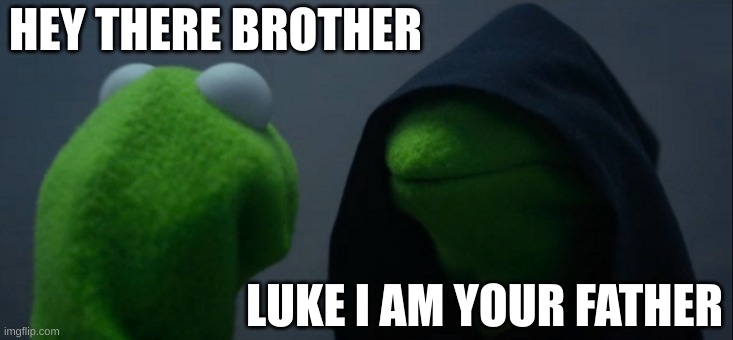 Evil Kermit Meme | HEY THERE BROTHER; LUKE I AM YOUR FATHER | image tagged in memes,evil kermit | made w/ Imgflip meme maker