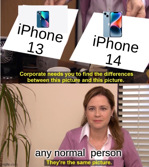 They're The Same Picture Meme | iPhone 13; iPhone 14; any normal  person | image tagged in memes,they're the same picture | made w/ Imgflip meme maker